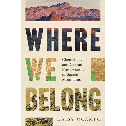 Where We Belong: Chemehuevi and Caxcan Preservation of Sacred Mountains - Paperback