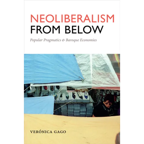 Neoliberalism from Below: Popular Pragmatics and Baroque Economies - Paperback