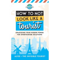 How to Not Look Like a Tourist: Unlocking Your Hidden Power for Overtourism Solutions - Paperback