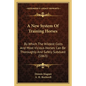 A New System Of Training Horses: By Which The Wildest Colts And Most Vicious Horses Can Be Thoroughly And Safely Subdued (1863) - Paperback
