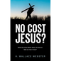 No Cost Jesus?: What Did Jesus Mean When He Said to Take Up Your Cross? - Hardcover