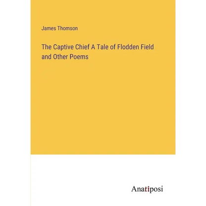 The Captive Chief A Tale of Flodden Field and Other Poems - Paperback