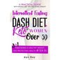 Intermittent Fasting + Dash Diet + Keto For Women over 50: 3 in 1: A practical guide with recipes and tips for losing weight, maintaining a healthy we - Paperback