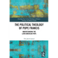The Political Theology of Pope Francis: Understanding the Latin American Pope - Paperback