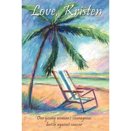 Love, Kristen: One Young Woman's Courageous Battle Against Cancer - Paperback