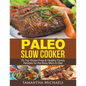 Paleo Slow Cooker: 70 Top Gluten Free & Healthy Family Recipes for the Busy Mom & Dad - Paperback