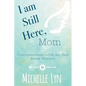 I am Still Here, Mom: Conversations with my Son From Heaven - Paperback