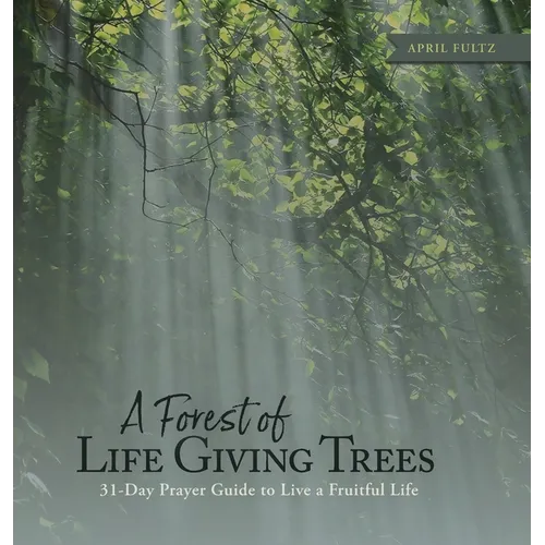 A Forest of Life Giving Trees: 31-Day Prayer Guide to Live a Fruitful Life - Hardcover