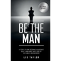 Be the Man: A Story of How Becoming Vulnerable Built a Man Who Takes Care of His Family and Business - Paperback