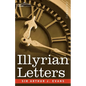Illyrian Letters: A Revised Selection of Correspondence from the Illyrian Provinces of Bosnia, Herzegovina, Montenegro, Albania, Dalmati - Paperback