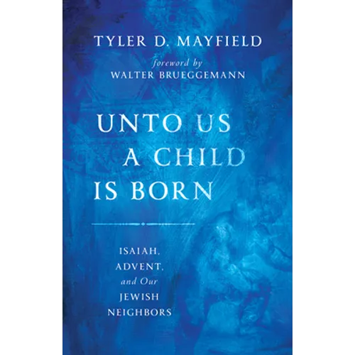 Unto Us a Child Is Born: Isaiah, Advent, and Our Jewish Neighbors - Paperback