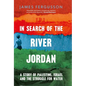 In Search of the River Jordan: A Story of Palestine, Israel and the Struggle for Water - Hardcover