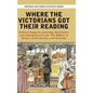 Where the Victorians Got Their Reading: Cultural change in marketing, distribution, and individual access for 'The Million' in Britain, North America, - Hardcover