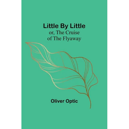 Little By Little; or, The Cruise of the Flyaway - Paperback