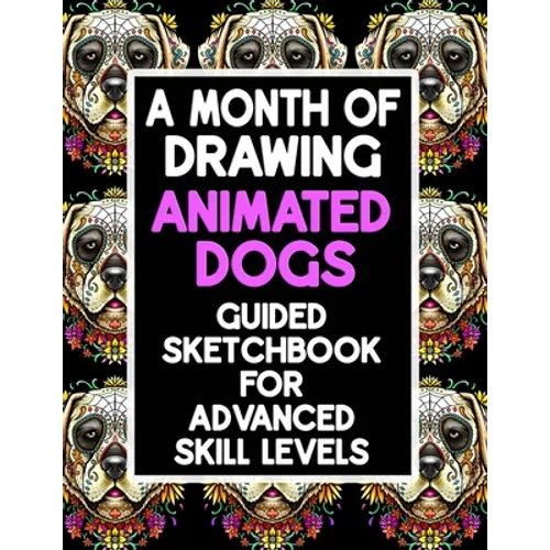 A Month Of Drawing Animated Dogs - Guided Sketchbook For Advance Skill Levels: Thirty Days Of Drawing Dogs In Different Scenarios - Paperback