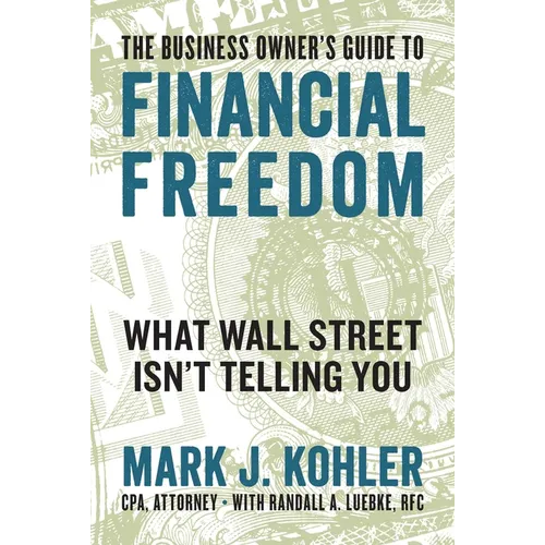 The Business Owner's Guide to Financial Freedom: What Wall Street Isn't Telling You - Paperback