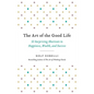 The Art of the Good Life: 52 Surprising Shortcuts to Happiness, Wealth, and Success - Paperback