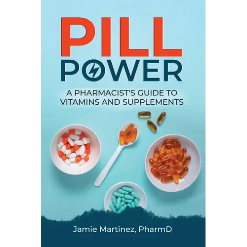 Pill Power: A Pharmacist's Guide to Vitamins and Supplements - Paperback