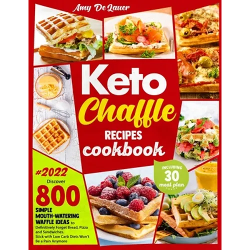 Keto Chaffle Recipes Cookbook: Discover 800 Simple Mouth-Watering Waffle Recipes to Definitively Forget Bread, Pizza and Sandwiches. Stick with Low C - Paperback