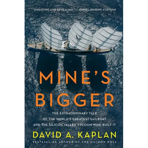Mine's Bigger: The Extraordinary Tale of the World's Greatest Sailboat and the Silicon Valley Tycoon Who Built It - Paperback