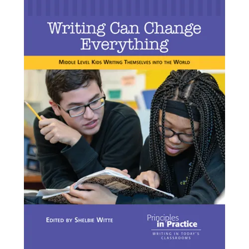 Writing Can Change Everything: Middle Level Kids Writing Themselves Into the World - Paperback