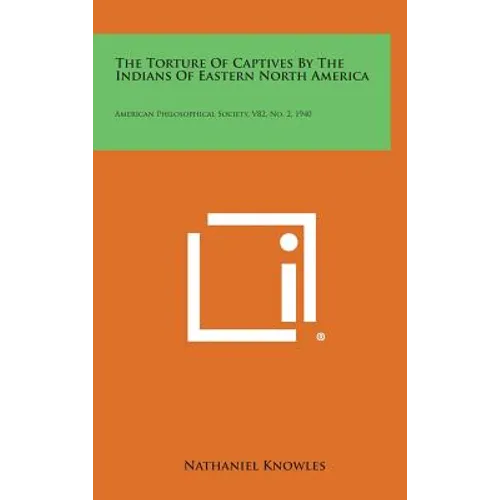 The Torture of Captives by the Indians of Eastern North America: American Philosophical Society, V82, No. 2, 1940 - Hardcover