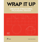 Wrap It Up: Creative Structural Packaging Design. Includes Diecut Patterns - Hardcover