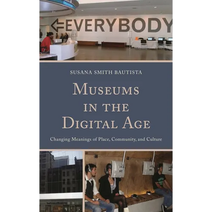 Museums in the Digital Age: Changing Meanings of Place, Community, and Culture - Paperback