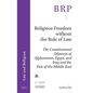 Religious Freedom Without the Rule of Law: The Constitutional Odysseys of Afghanistan, Egypt, and Iraq and the Fate of the Middle East - Paperback