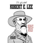 The Quotable Robert E. Lee: Selections from the Writings and Speeches of the South's Most Beloved Civil War General - Paperback