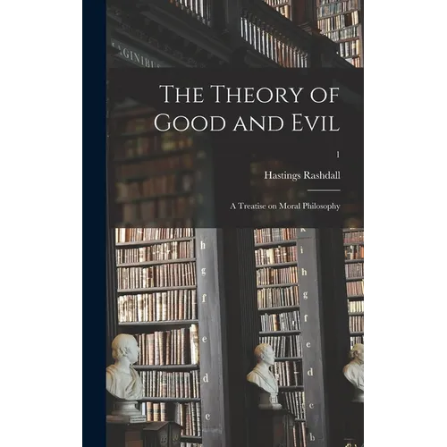 The Theory of Good and Evil: a Treatise on Moral Philosophy; 1 - Hardcover