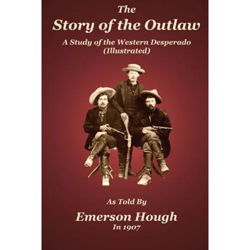 The Story of the Outlaw: A Study of the Western Desperado - Paperback