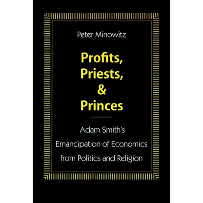 Profits, Priests, and Princes: Adam Smith's Emancipation of Economics from Politics and Religion - Hardcover