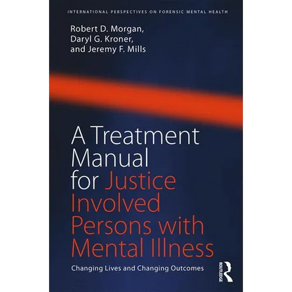 A Treatment Manual for Justice Involved Persons with Mental Illness: Changing Lives and Changing Outcomes - Paperback