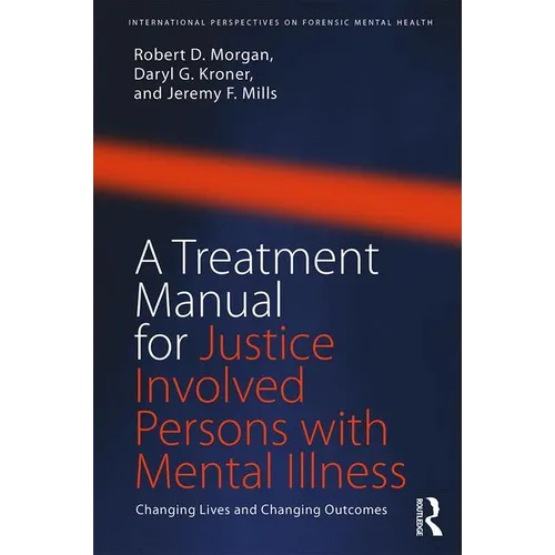 A Treatment Manual for Justice Involved Persons with Mental Illness: Changing Lives and Changing Outcomes - Paperback