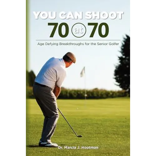 You Can Shoot 70 at 70: Age Defying Breakthroughs for the Senior Golfer - Paperback