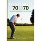 You Can Shoot 70 at 70: Age Defying Breakthroughs for the Senior Golfer - Paperback