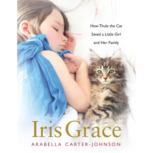 Iris Grace: How Thula the Cat Saved a Little Girl and Her Family - Hardcover