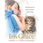 Iris Grace: How Thula the Cat Saved a Little Girl and Her Family - Hardcover