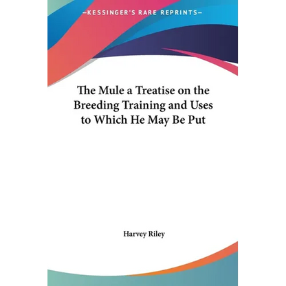 The Mule a Treatise on the Breeding Training and Uses to Which He May Be Put - Hardcover