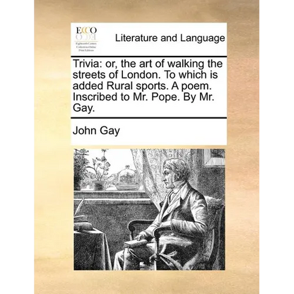 Trivia: Or, the Art of Walking the Streets of London. to Which Is Added Rural Sports. a Poem. Inscribed to Mr. Pope. by Mr. Ga - Paperback