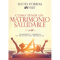 Cómo Tener Un Matrimonio Saludable: Construye Y Disfruta Tu Relación Más Importante - Paperback