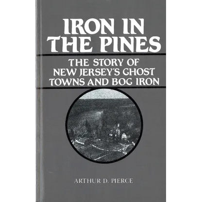 Iron in the Pines: The Story of New Jersey's Ghost Towns and Bog Iron - Paperback