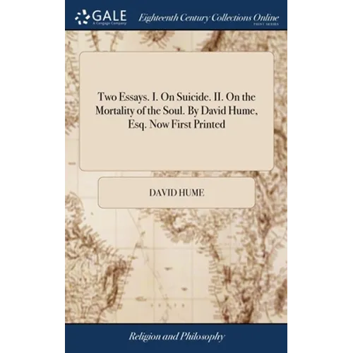 Two Essays. I. On Suicide. II. On the Mortality of the Soul. By David Hume, Esq. Now First Printed - Hardcover