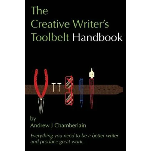 The Creative Writer's Toolbelt Handbook: Everything You Need to Be a Better Writer and Produce Great Work - Paperback