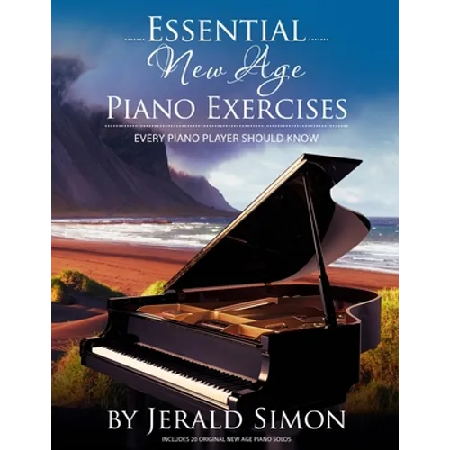 Essential New Age Piano Exercises Every Piano Player Should Know: Learn New Age basics, including left hand new age patterns, chord progressions, how - Paperback