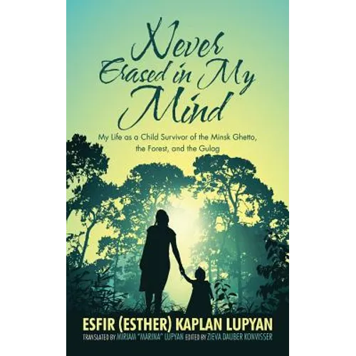 Never Erased in My Mind: My Life as a Child Survivor of the Minsk Ghetto, the Forest, and the Gulag - Paperback