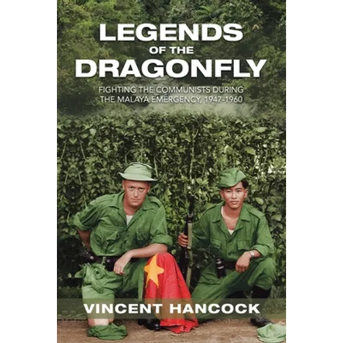 Legends of the Dragonfly: Fighting the Communists During the Malaya Emergency, 1947-1960 - Paperback