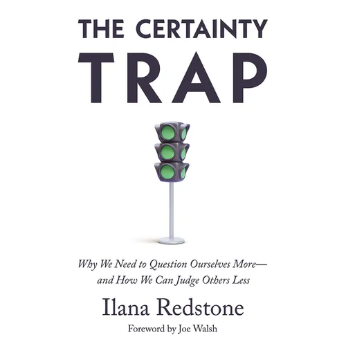 The Certainty Trap: Why We Need to Question Ourselves More--And How We Can Judge Others Less - Hardcover