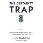 The Certainty Trap: Why We Need to Question Ourselves More--And How We Can Judge Others Less - Hardcover